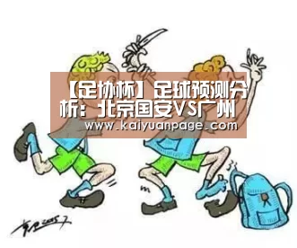 【足协杯】足球预测分析:北京国安VS广州富力|开元赛事(图2) 开元直播
