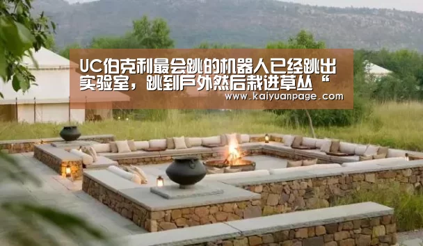 UC伯克利最会跳的机器人已经跳出实验室,跳到户外然后栽进草丛“开元赛事”(图4) 开元赛事