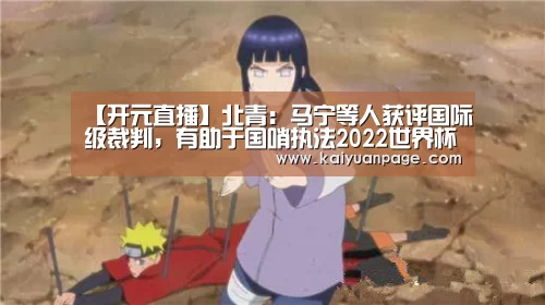 【开元直播】北青:马宁等人获评国际级裁判,有助于国哨执法2022世界杯(图3) 开元直播